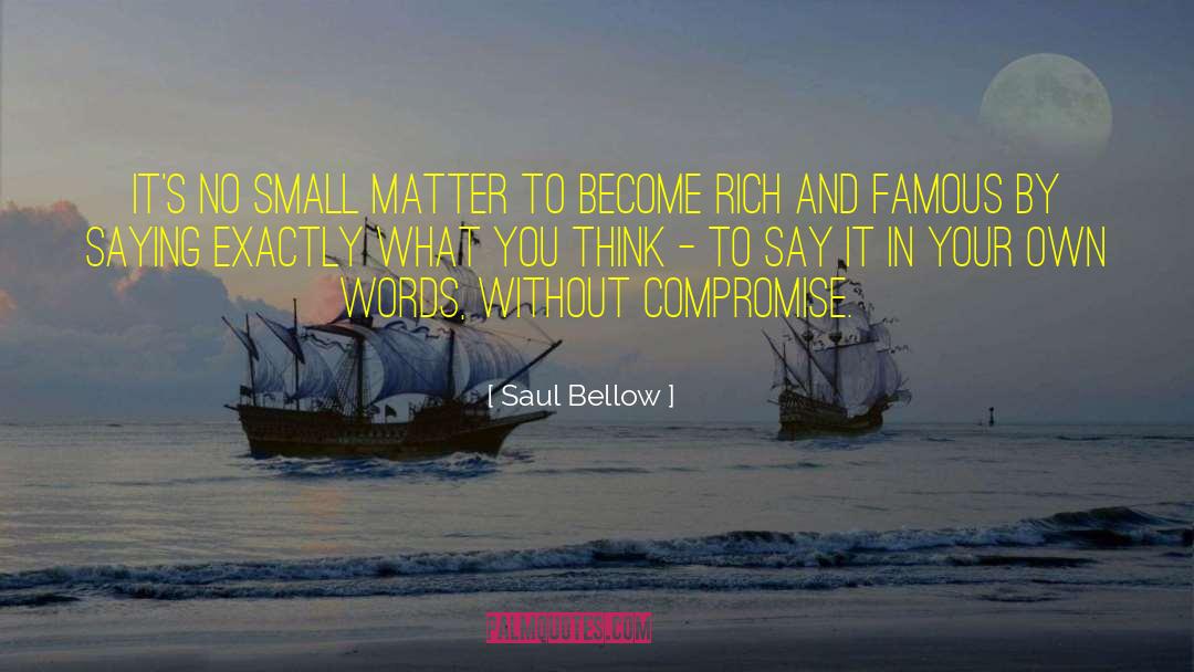 Saul Bellow Quotes: It's no small matter to