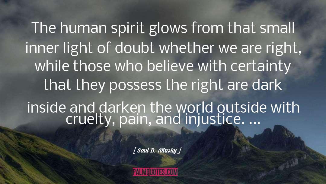 Saul D. Alinsky Quotes: The human spirit glows from