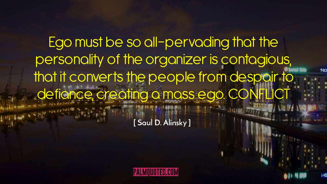 Saul D. Alinsky Quotes: Ego must be so all-pervading
