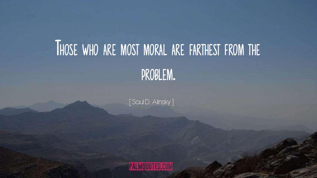 Saul D. Alinsky Quotes: Those who are most moral