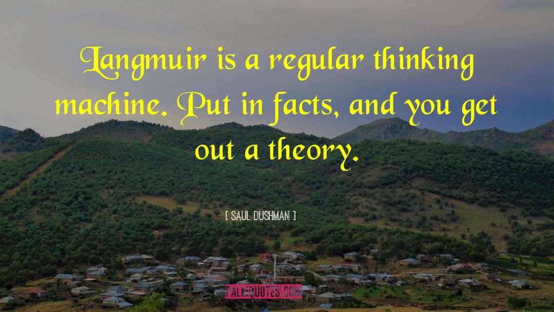Saul Dushman Quotes: Langmuir is a regular thinking
