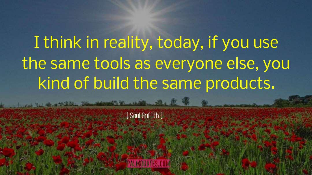 Saul Griffith Quotes: I think in reality, today,
