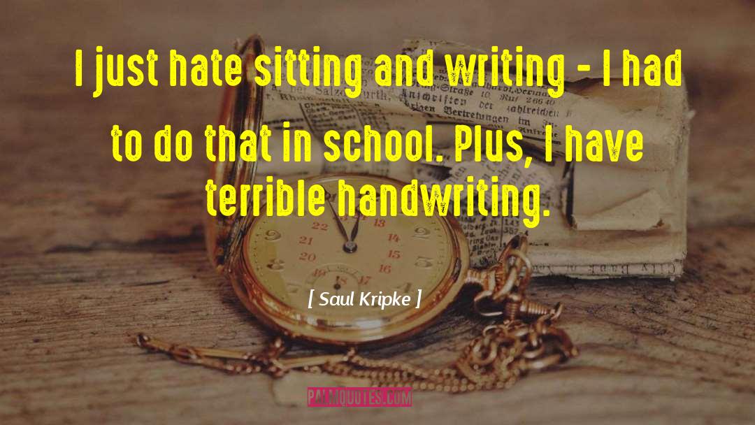 Saul Kripke Quotes: I just hate sitting and