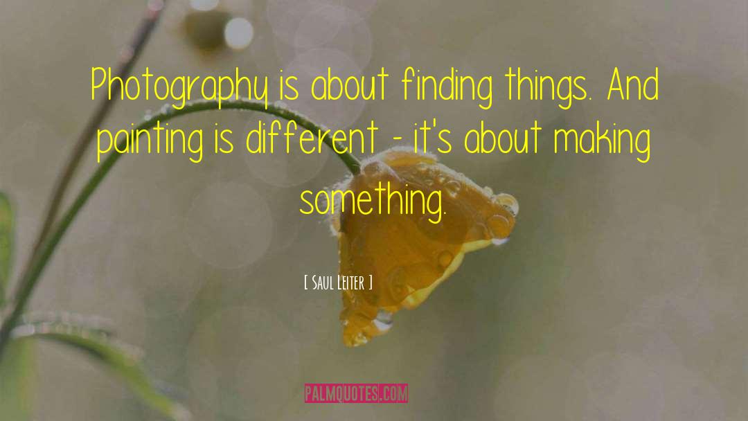 Saul Leiter Quotes: Photography is about finding things.