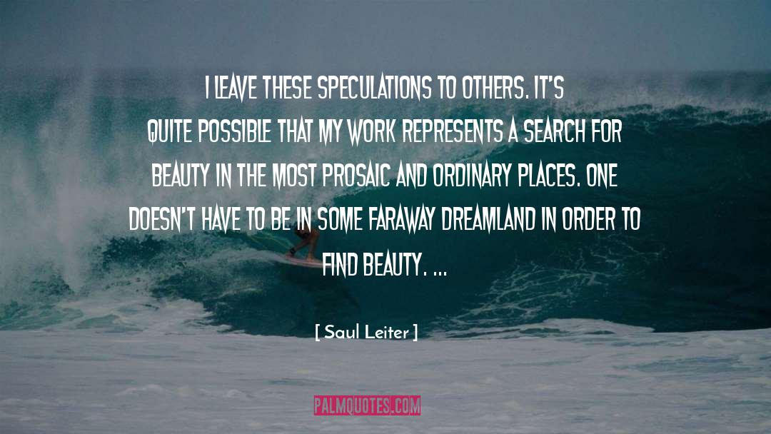 Saul Leiter Quotes: I leave these speculations to