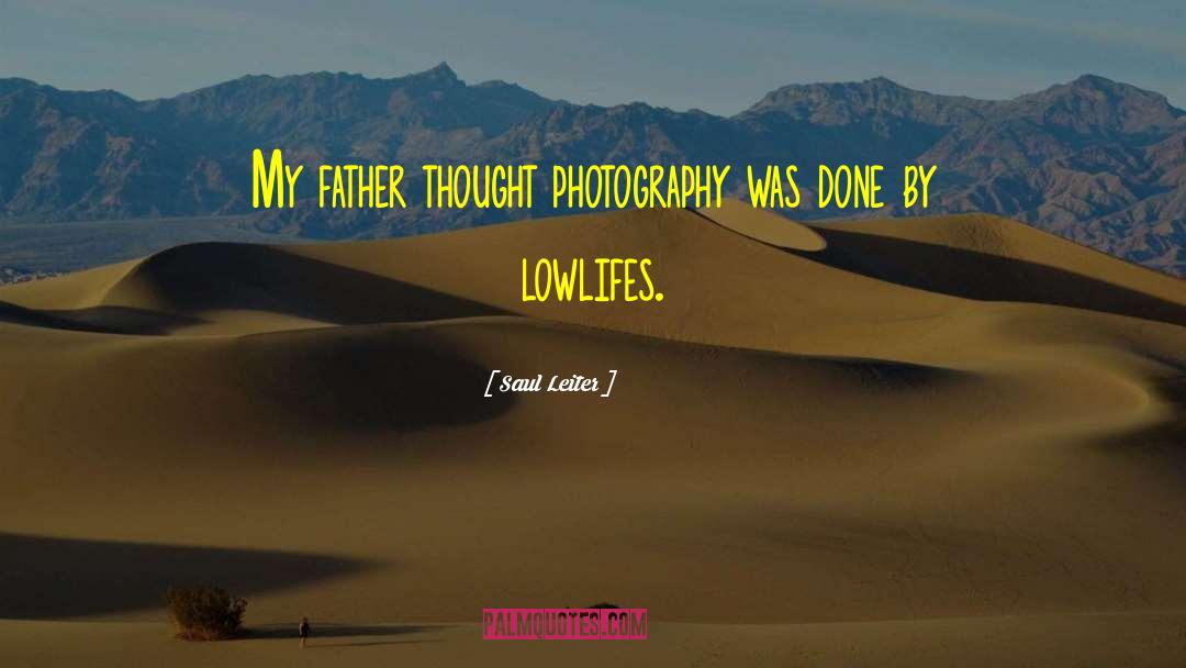 Saul Leiter Quotes: My father thought photography was