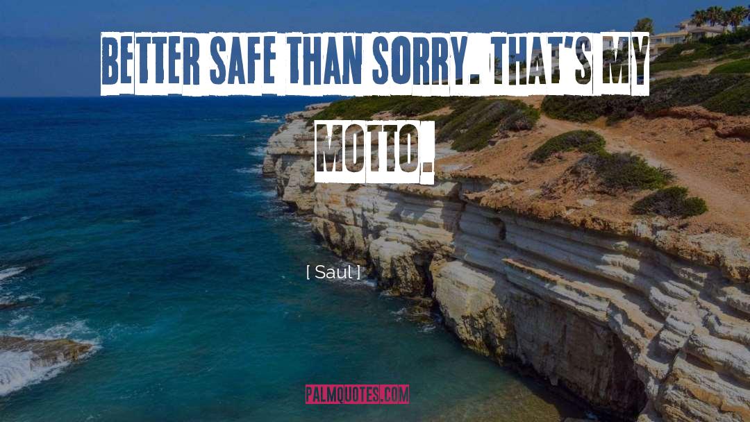 Saul Quotes: Better safe than sorry. That's
