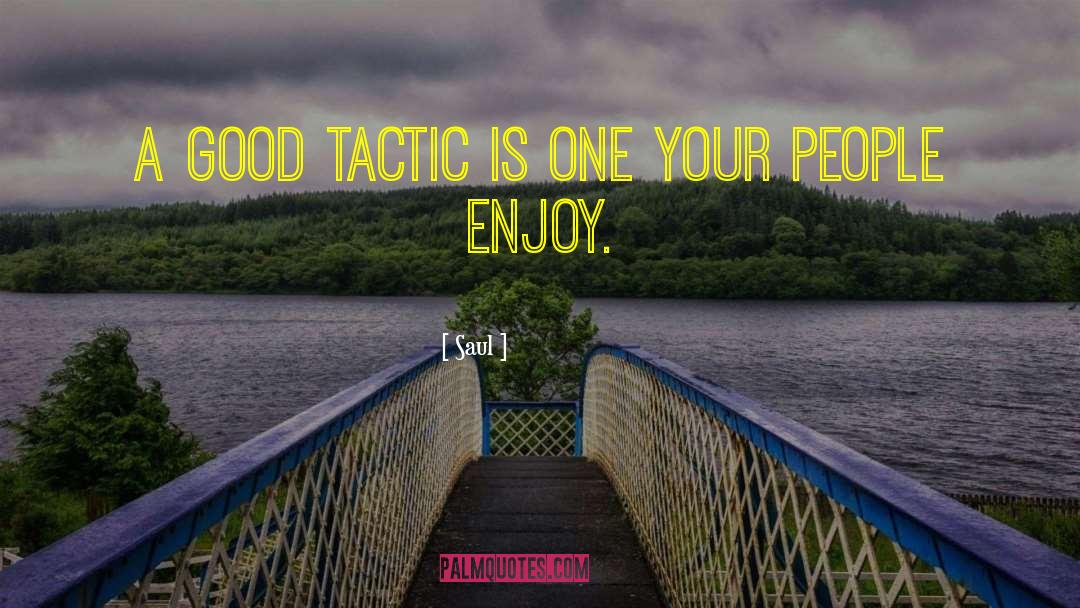 Saul Quotes: A good tactic is one