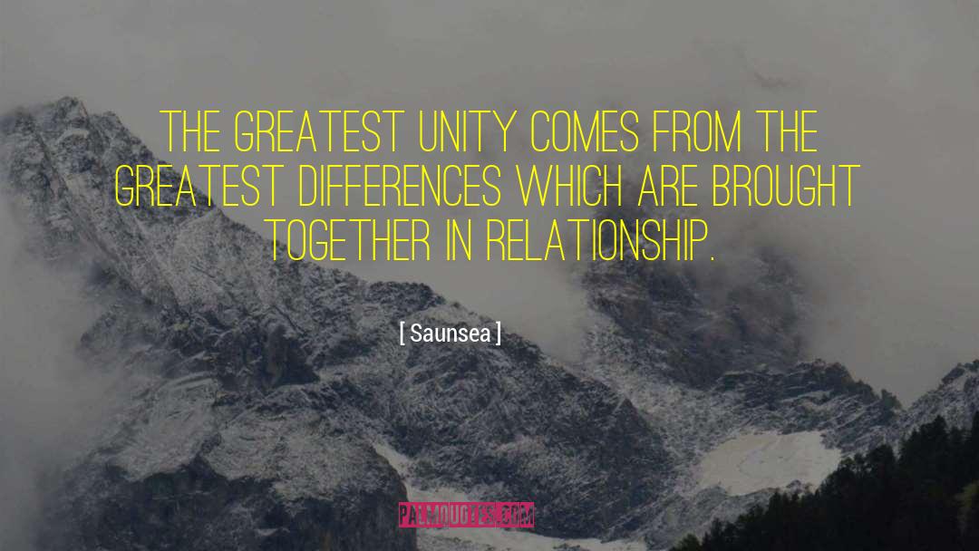 Saunsea Quotes: The greatest unity comes from