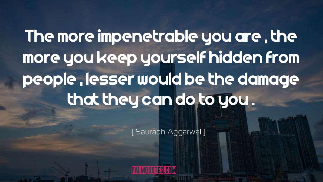 Saurabh Aggarwal Quotes: The more impenetrable you are