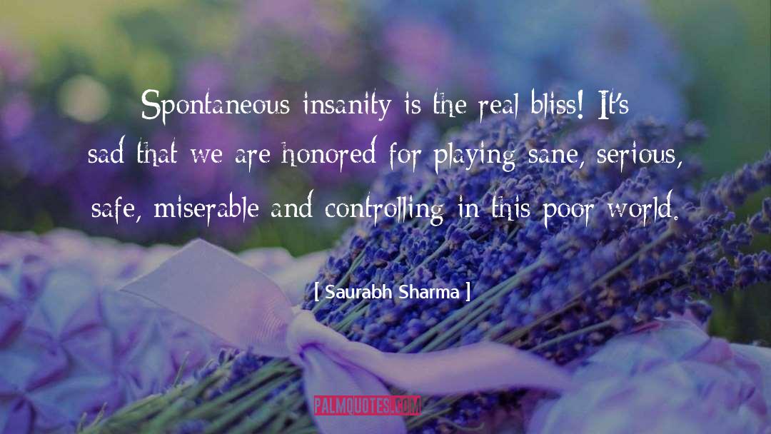Saurabh Sharma Quotes: Spontaneous insanity is the real