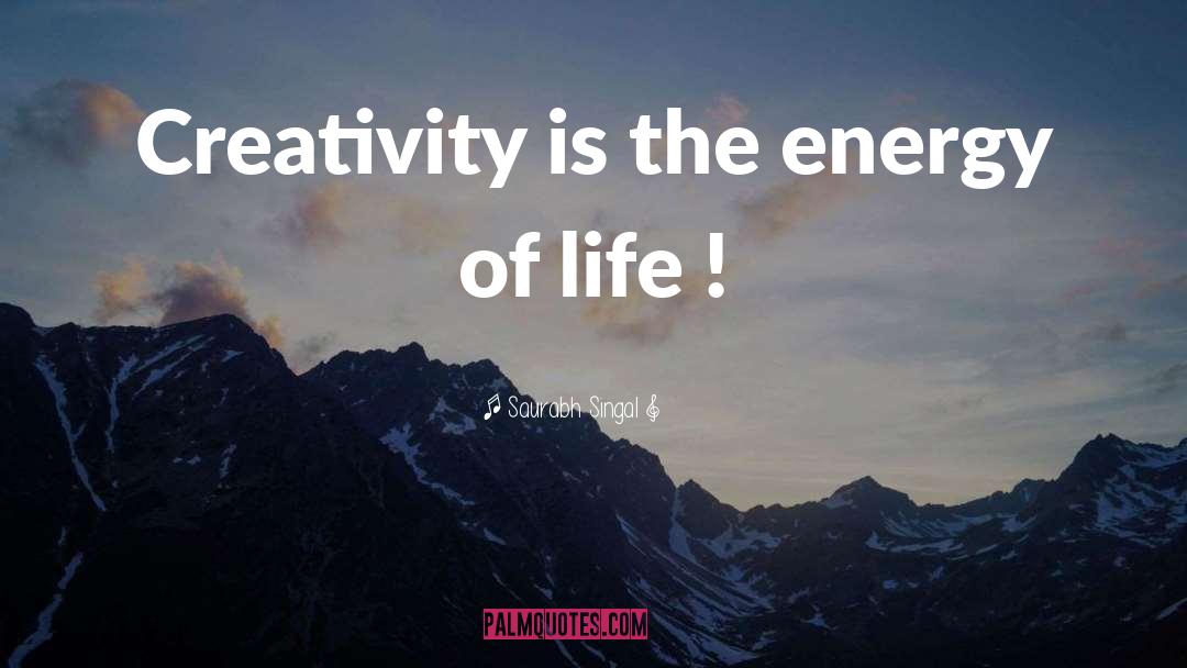 Saurabh Singal Quotes: Creativity is the energy of