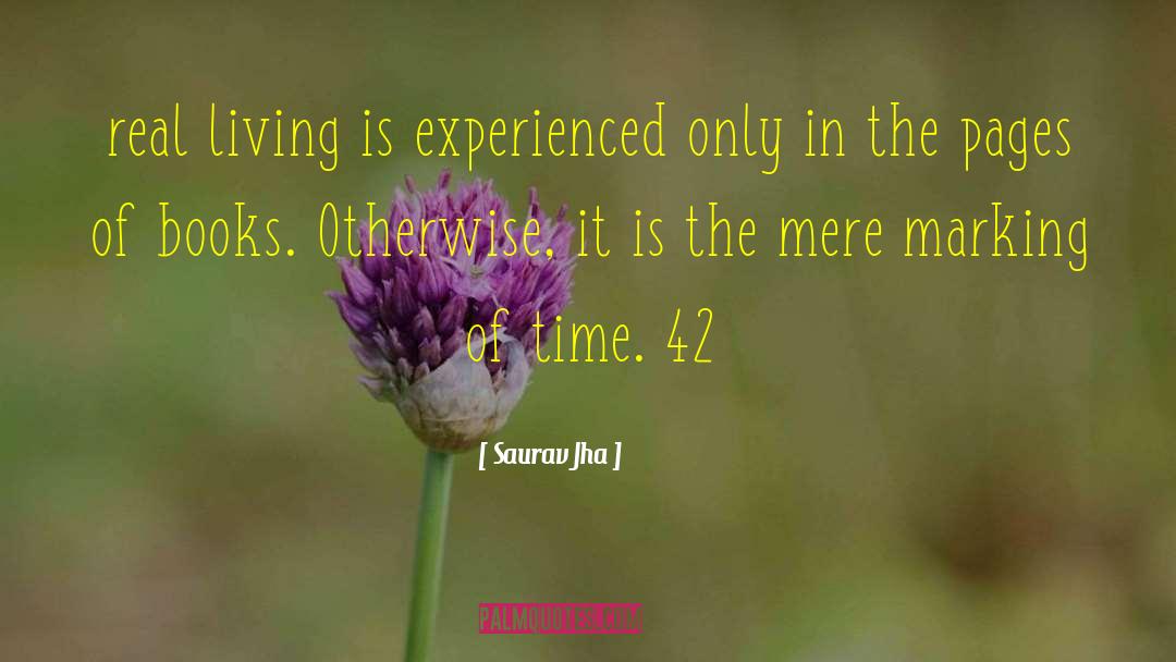 Saurav Jha Quotes: real living is experienced only
