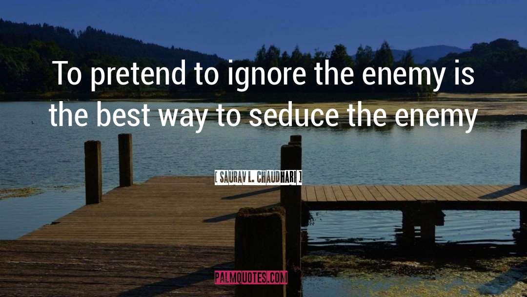 Saurav L. Chaudhari Quotes: To pretend to ignore the