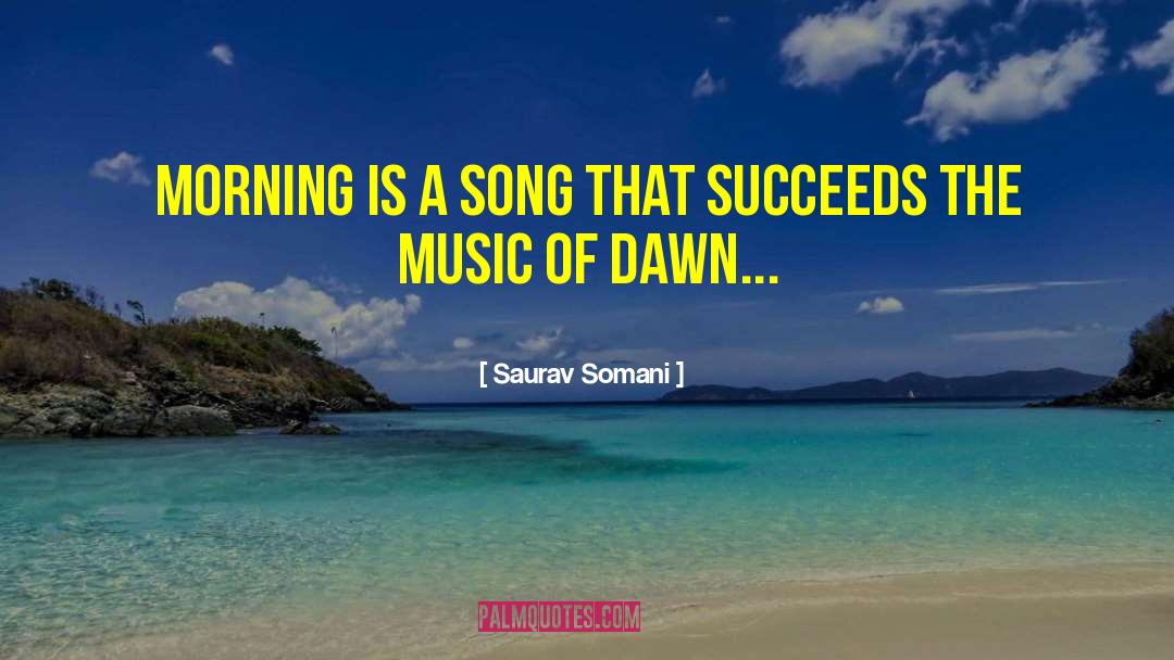 Saurav Somani Quotes: Morning is a song that