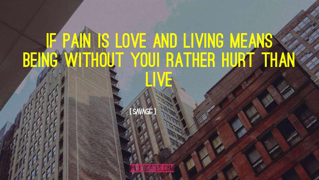 Savage Quotes: If pain is love and