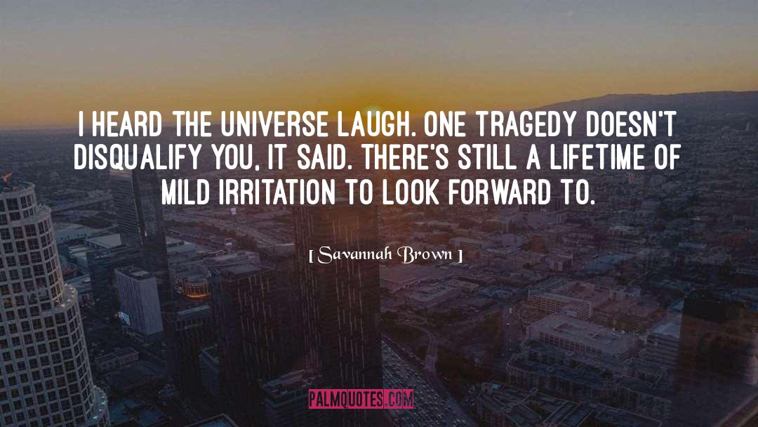 Savannah Brown Quotes: I heard the universe laugh.