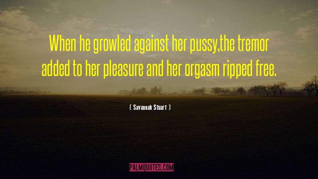 Savannah Stuart Quotes: When he growled against her