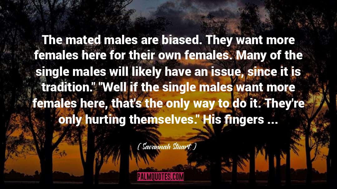 Savannah Stuart Quotes: The mated males are biased.