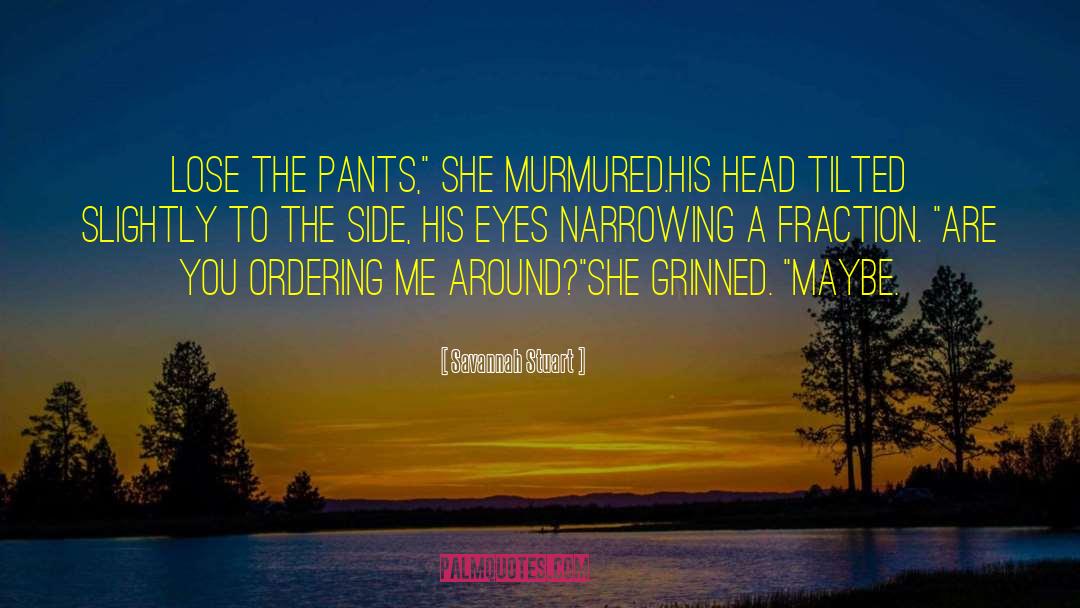 Savannah Stuart Quotes: Lose the pants,