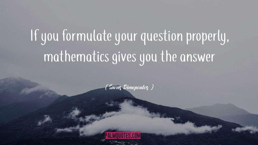 Savas Dimopoulos Quotes: If you formulate your question