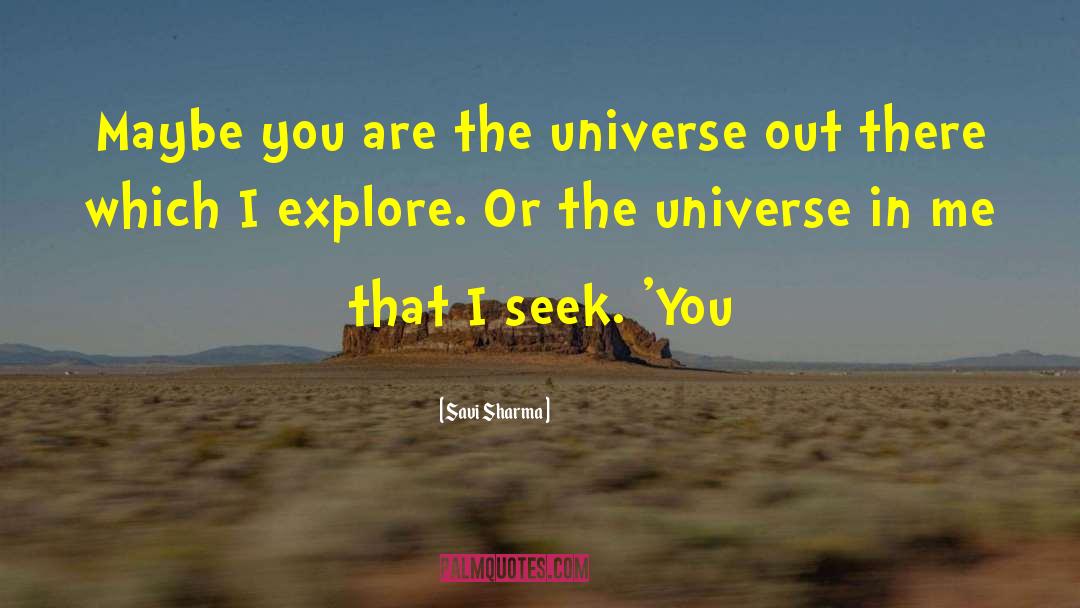 Savi Sharma Quotes: Maybe you are the universe