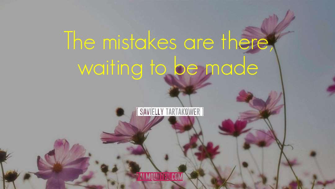 Savielly Tartakower Quotes: The mistakes are there, waiting