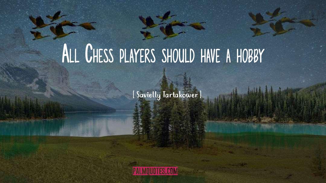 Savielly Tartakower Quotes: All Chess players should have