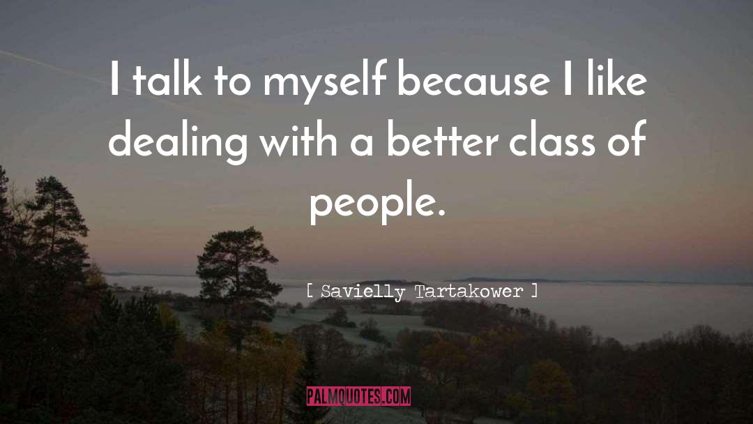 Savielly Tartakower Quotes: I talk to myself because