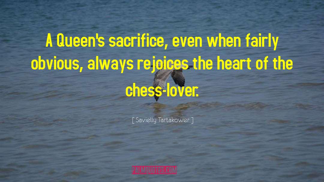 Savielly Tartakower Quotes: A Queen's sacrifice, even when