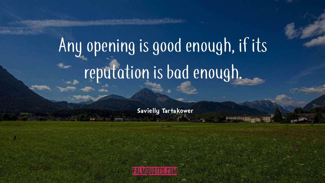 Savielly Tartakower Quotes: Any opening is good enough,