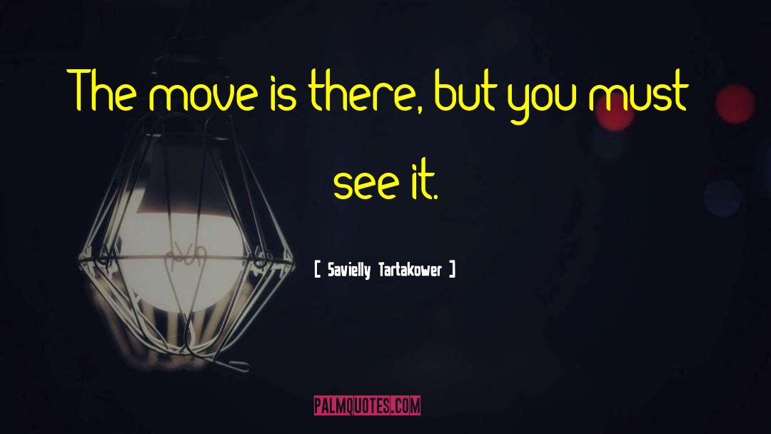 Savielly Tartakower Quotes: The move is there, but