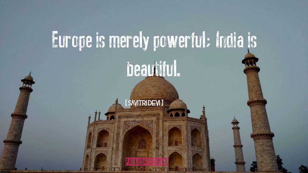 Savitri Devi Quotes: Europe is merely powerful; India