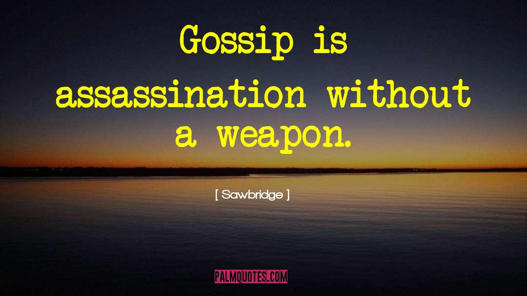 Sawbridge Quotes: Gossip is assassination without a