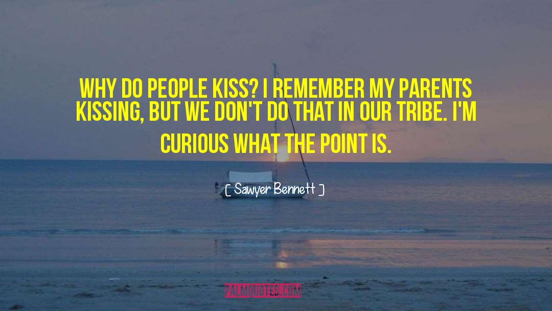 Sawyer Bennett Quotes: Why do people kiss? I