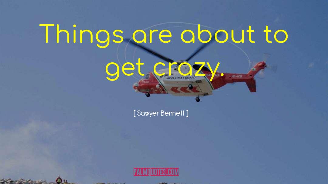 Sawyer Bennett Quotes: Things are about to get