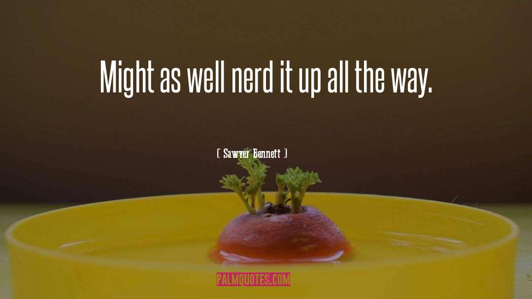 Sawyer Bennett Quotes: Might as well nerd it