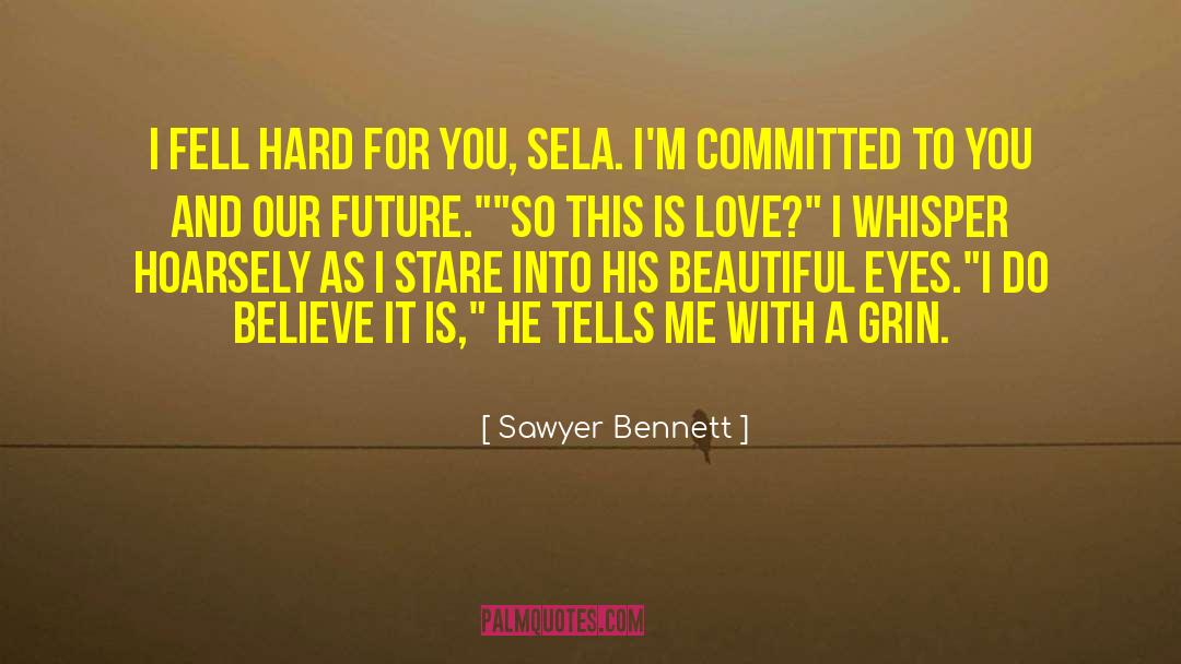 Sawyer Bennett Quotes: I fell hard for you,