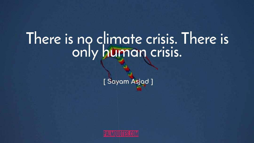 Sayam Asjad Quotes: There is no climate crisis.