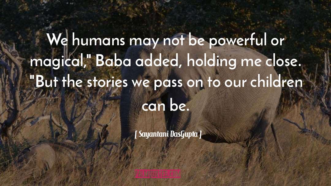 Sayantani DasGupta Quotes: We humans may not be