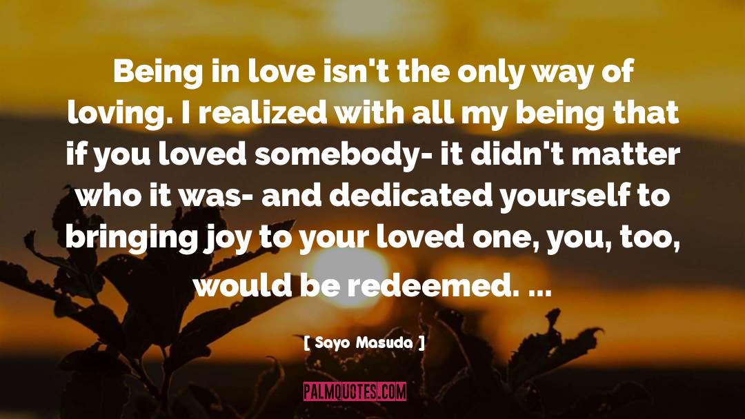 Sayo Masuda Quotes: Being in love isn't the