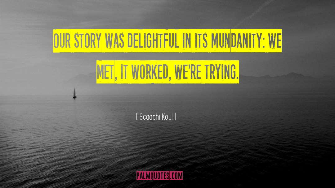 Scaachi Koul Quotes: Our story was delightful in