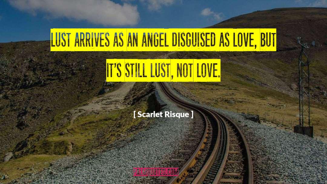 Scarlet Risque Quotes: Lust arrives as an angel