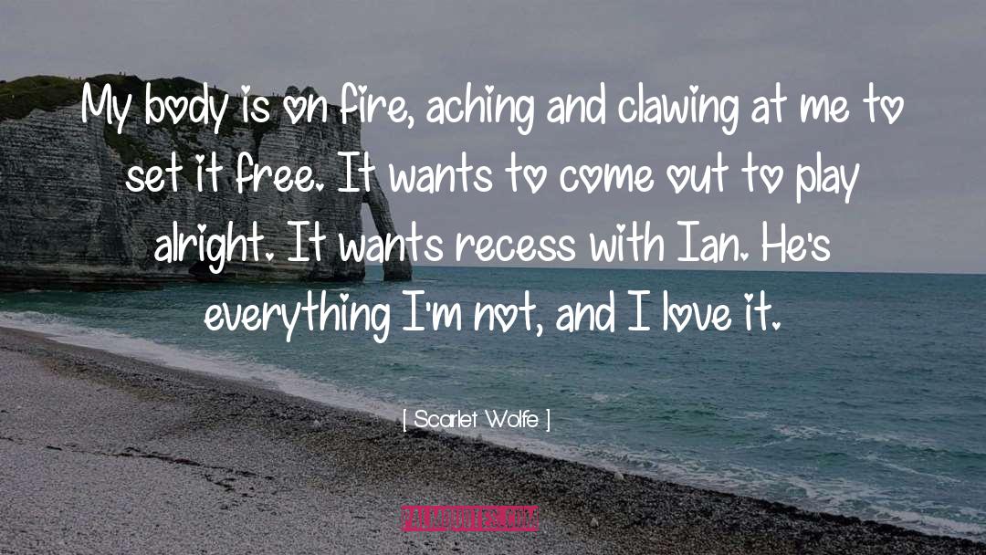 Scarlet Wolfe Quotes: My body is on fire,