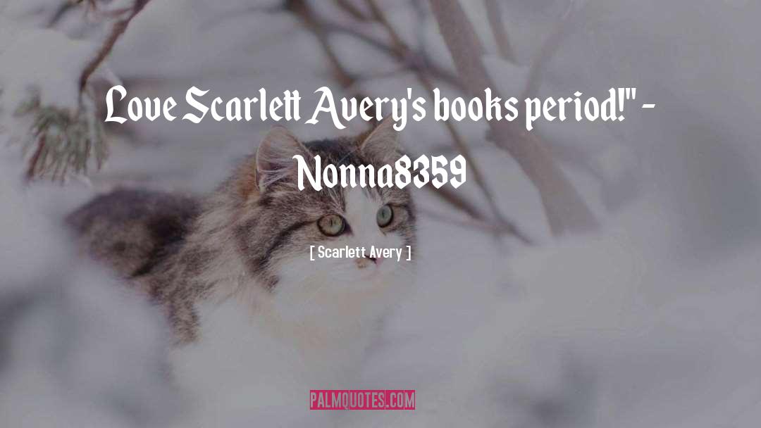 Scarlett Avery Quotes: Love Scarlett Avery's books period!