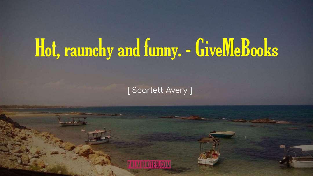 Scarlett Avery Quotes: Hot, raunchy and funny. -