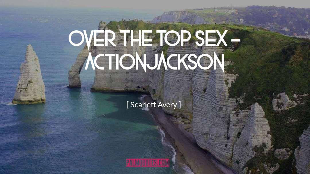 Scarlett Avery Quotes: Over the top sex -