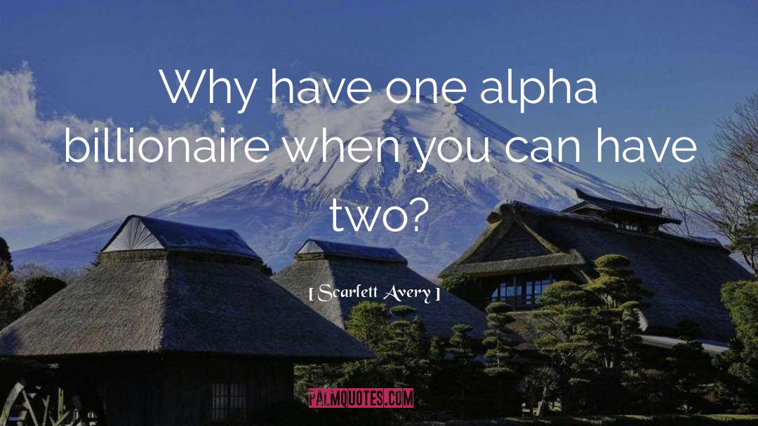 Scarlett Avery Quotes: Why have one alpha billionaire