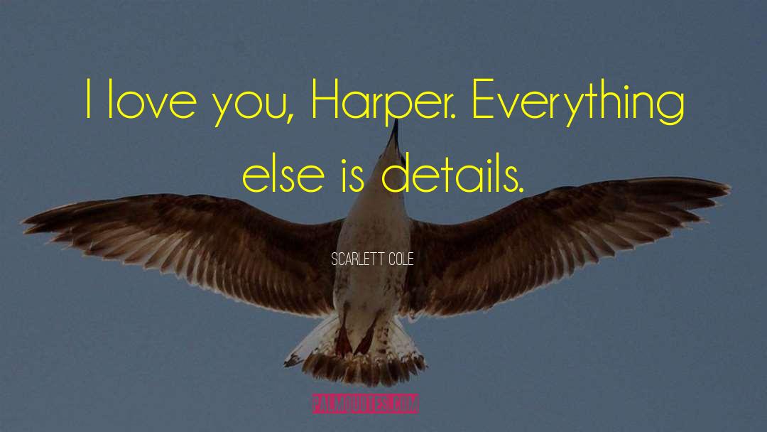 Scarlett Cole Quotes: I love you, Harper. Everything
