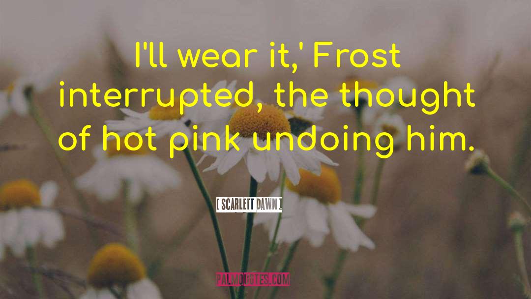 Scarlett Dawn Quotes: I'll wear it,' Frost interrupted,